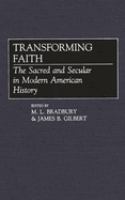 Transforming faith : the sacred and secular in modern American history /