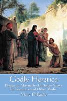 Godly heretics : essays on alternative Christianity in literature and popular culture /
