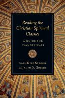 Reading the Christian spiritual classics : a guide for evangelicals /