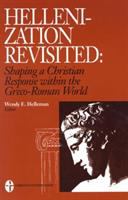 Hellenization revisited : shaping a Christian response within the Greco-Roman world /