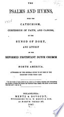 The Psalms and hymns, with the Catechism, Confession of faith, and Canons, of the Synod of Dort, and liturgy of the Reformed Protestant Dutch Church in North America.