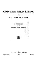 God-centered living; or, Calvinism in action, a symposium.