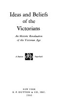 Ideas and beliefs of the Victorians; an historic revaluation of the Victorian age.