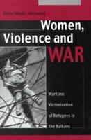 Women, violence, and war : wartime victimization of refugees in the Balkans /