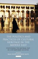 The politics and practices of cultural heritage in the Middle East : positioning the material past in contemporary societies /