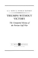 Triumph without victory : the unreported history of the Persian Gulf War /