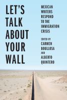 Let's talk about your wall : Mexican writers respond to the immigration crisis /