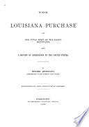 The Louisiana purchase and our title west of the Rocky mountains, with a review of annexation by the United States.