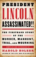 President Lincoln assassinated!! : the firsthand story of the murder, manhunt, trial, and mourning /