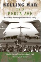 Selling war in a media age : the presidency and public opinion in the American century /