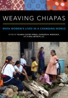 Weaving Chiapas : Maya women's lives in a changing world /