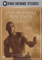 Unforgivable blackness the rise and fall of Jack Johnson /