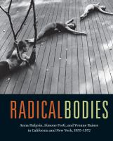Radical bodies : Anna Halprin, Simone Forti, and Yvonne Rainer in California and New York, 1955-1972 /