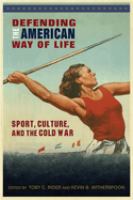 Defending the American way of life : sport, culture, and the Cold War /