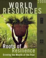 World resources 2008 : roots of resilience : growing the wealth of the poor : ownership-- capacity--connection /