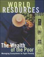 World resources, 2005 : the wealth of the poor : managing ecosystems to fight poverty /