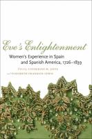 Eve's enlightenment : women's experience in Spain and Spanish America, 1726-1839 /