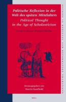 Politische Reflexion in der Welt des späten Mittelalters / Political Thought in the Age of Scholasticism : Essays in Honour of Jürgen Miethke /