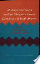 Military government and the movement toward democracy in South America /