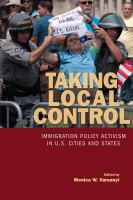 Taking local control : immigration policy activism in U.S. cities and states /