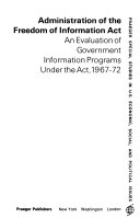 Administration of the Freedom of information act; an evaluation of government information programs under the act, 1967-72.