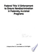 Federal Title VI enforcement to ensure nondiscrimination in federally assisted programs : a report of the U.S Commission on Civil Rights.