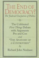 The end of democracy? : the celebrated First Things debate, with arguments pro and con : and, The anatomy of a controversy, by Richard John Neuhaus /
