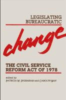 Legislating bureaucratic change : the Civil Service Reform Act of 1978 /
