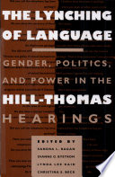 The lynching of language : gender, politics, and power in the Hill-Thomas hearings /