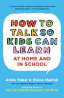 How to talk so kids can learn-- at home and in school /