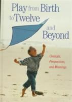 Play from birth to twelve and beyond : contexts, perspectives, and meanings /