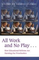 All work and no play... : how educational reforms are harming our preschoolers /