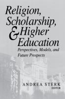 Religion, scholarship & higher education : perspectives, models and future prospects : essays from the Lilly Seminar on Religion and Higher Education /