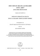 Die neue Bach-Ausgabe 1954-2007 : eine Dokumentation vorgelegt zum Abschluss von Johann Sebastian Bach Neue Ausgabe sämtlicher Werke /