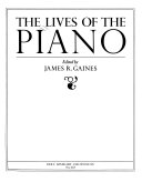 The lives of the piano : a consideration, a celebration, a history, and a genealogy of pianos and their friends /
