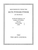 Masterpieces from the Alte Pinakothek at Munich; an exhibition held at the National Gallery, London.