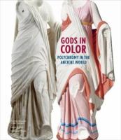 Gods in color : polychromy in the ancient world /
