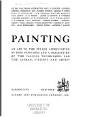 Painting; an aid to the fuller appreciation of fine paintings and a description of the various techniques for the layman, student and artist.