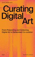 Curating digital art : from presenting and collecting digital art to networked co-curation /
