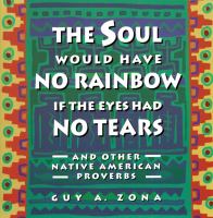 The soul would have no rainbow if the eyes had no tears : and other Native American proverbs /