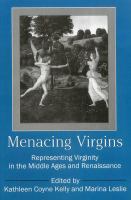 Menacing virgins : representing virginity in the Middle Ages and Renaissance /