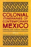 Colonial itineraries of contemporary Mexico : literary and cultural inquiries /