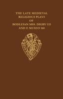 The late medieval religious plays of Bodleian MSS Digby 133 and e Museo 160 /