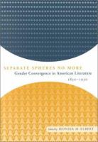 Separate spheres no more : gender convergence in American literature, 1830-1930 /