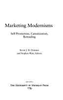 Marketing modernisms : self-promotion, canonization, rereading /