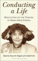 Conducting a life : reflections on the theatre of Maria Irene Fornes /