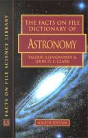 The Facts on File dictionary of astronomy / edited by Valerie Illingworth, John O.E. Clark.