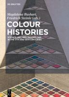 Colour histories : science, art, and technology in the 17th and 18th centuries /