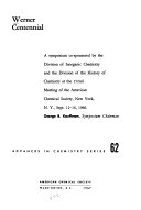 Werner centennial; a symposium co-sponsored by the Division of Inorganic Chemistry and the Division of the History of Chemistry at the 152nd meeting of the American Chemical Society, New York, N.Y., Sept. 12-16, 1966.