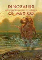 Dinosaurs and other reptiles from the Mesozoic of Mexico /